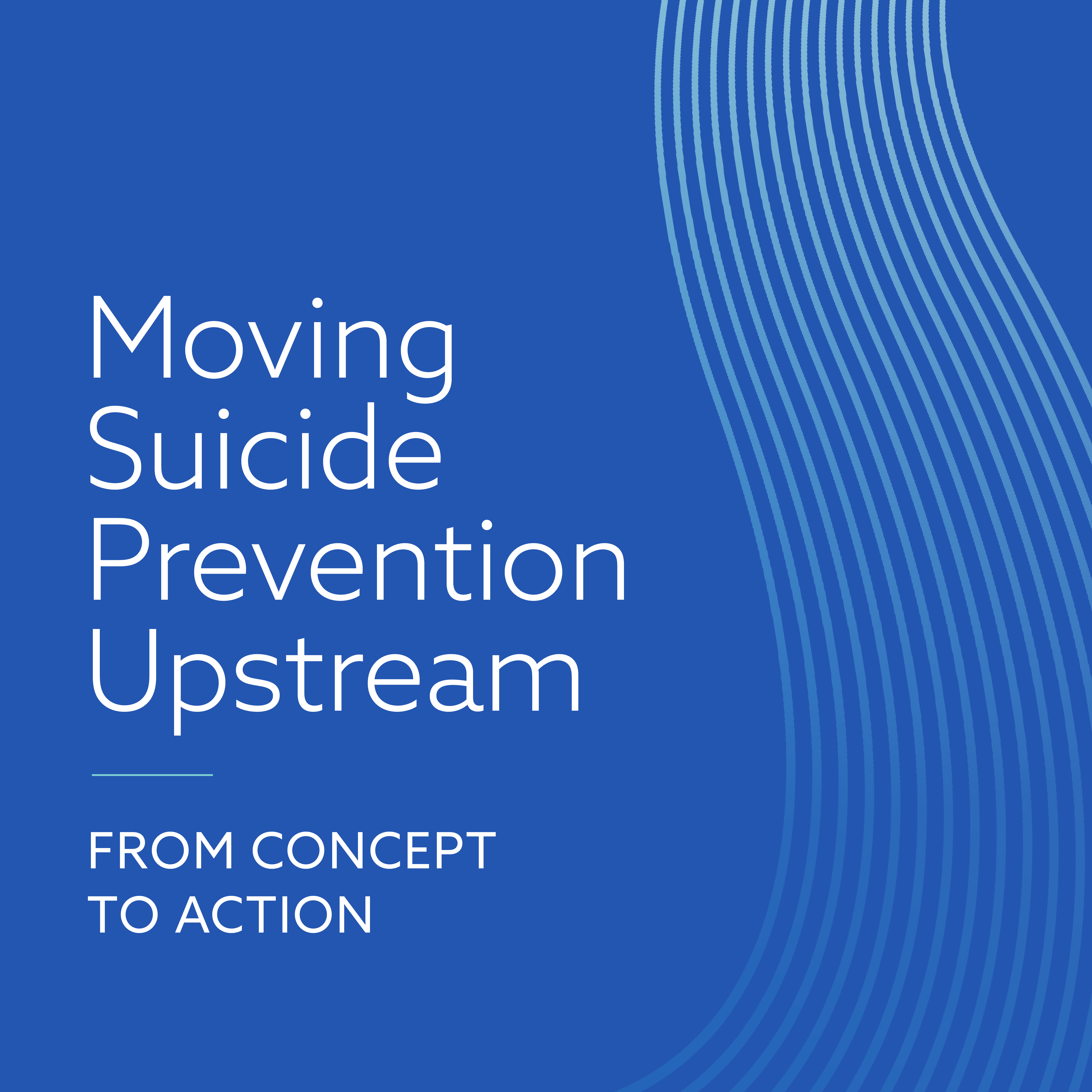 Moving Suicide Prevention Upstream: From Concept to Action